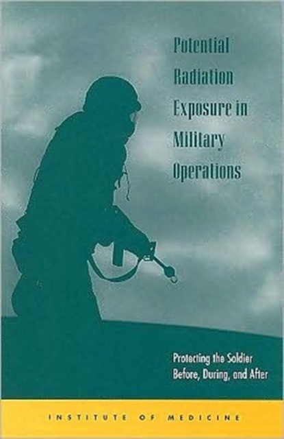 Potential Radiation Exposure in Military Operations : Protecting the Soldier Before, During, and After, Paperback Book