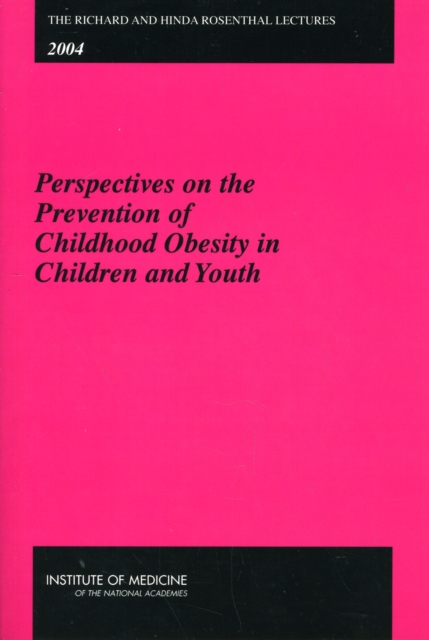 The Richard and Hinda Rosenthal Lectures 2004 : Perspectives on the Prevention of Childhood Obesity in Children and Youth, Paperback / softback Book