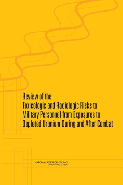 Review of the Toxicologic and Radiologic Risks to Military Personnel from Exposures to Depleted Uranium During and After Combat, Paperback / softback Book