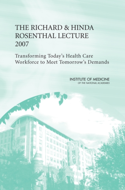 The Richard and Hinda Rosenthal Lecture 2007 : Transforming Today's Health Care Workforce to Meet Tomorrow's Demands, Paperback / softback Book