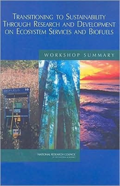 Transitioning to Sustainability Through Research and Development on Ecosystem Services and Biofuels : Workshop Summary, Paperback / softback Book