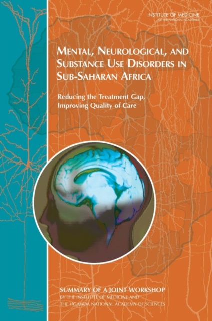 Mental, Neurological, and Substance Use Disorders in Sub-Saharan Africa : Reducing the Treatment Gap, Improving Quality of Care: Summary of a Joint Workshop by the Institute of Medicine and the Uganda, Paperback / softback Book