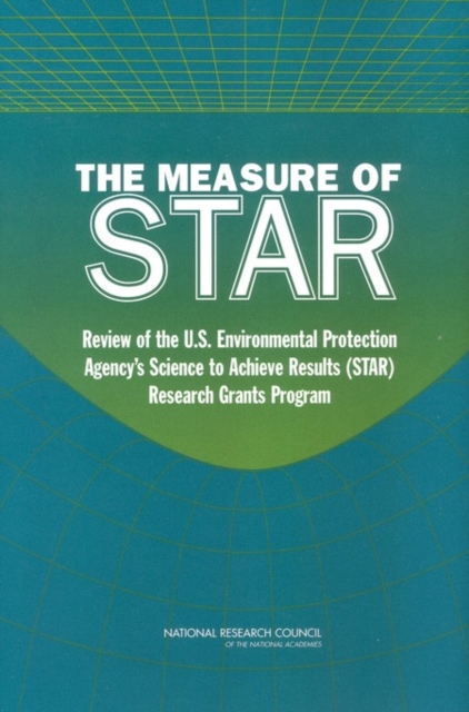 The Measure of STAR : Review of the U.S. Environmental Protection Agency's Science To Achieve Results (STAR) Research Grants Program, EPUB eBook