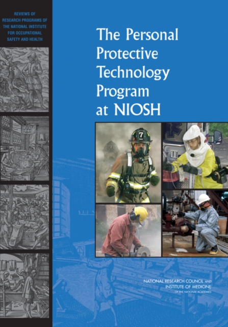 The Personal Protective Technology Program at NIOSH : Reviews of Research Programs of the National Institute for Occupational Safety and Health, EPUB eBook