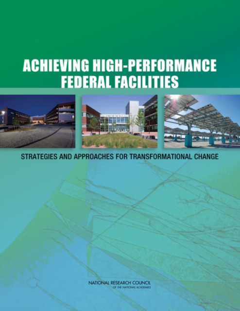 Achieving High-Performance Federal Facilities : Strategies and Approaches for Transformational Change, PDF eBook