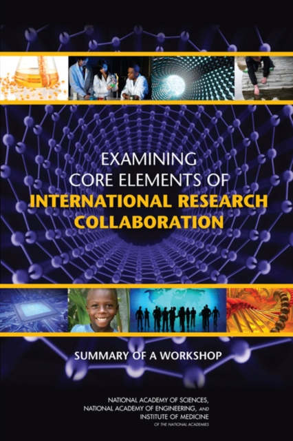 Examining Core Elements of International Research Collaboration : Summary of a Workshop, Paperback / softback Book