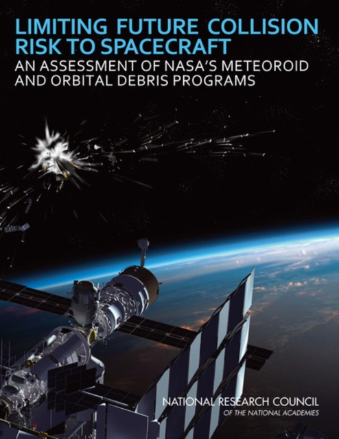 Limiting Future Collision Risk to Spacecraft : An Assessment of NASA's Meteoroid and Orbital Debris Programs, Paperback / softback Book