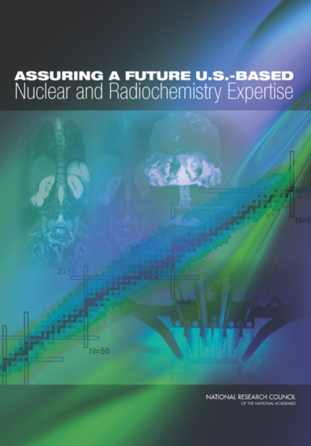 Assuring a Future U.S.-Based Nuclear and Radiochemistry Expertise, Paperback / softback Book