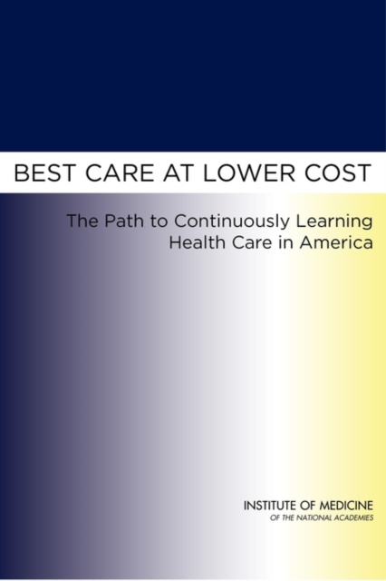 Best Care at Lower Cost : The Path to Continuously Learning Health Care in America, PDF eBook