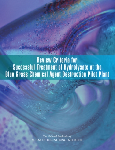 Review Criteria for Successful Treatment of Hydrolysate at the Blue Grass Chemical Agent Destruction Pilot Plant, PDF eBook