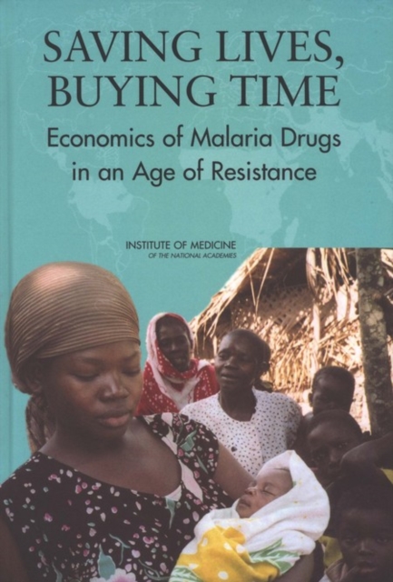 Saving Lives, Buying Time : Economics of Malaria Drugs in an Age of Resistance, PDF eBook