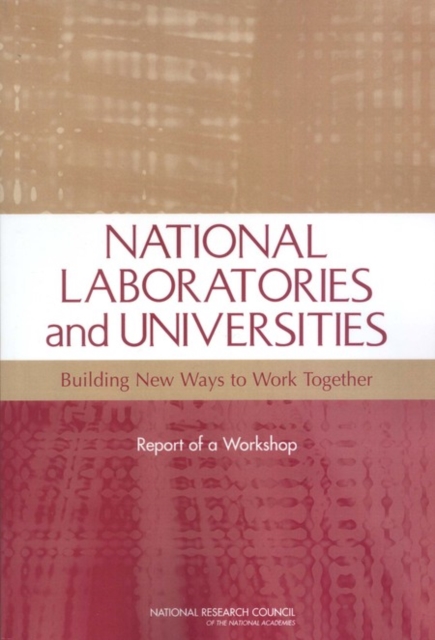 National Laboratories and Universities : Building New Ways to Work Together: Report of a Workshop, PDF eBook