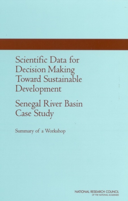 Scientific Data for Decision Making Toward Sustainable Development: Senegal River Basin Case Study : Summary of a Workshop, PDF eBook