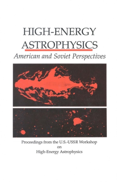 High-Energy Astrophysics : American and Soviet Perspectives/Proceedings from the U.S.-U.S.S.R. Workshop on High-Energy Astrophysics, PDF eBook
