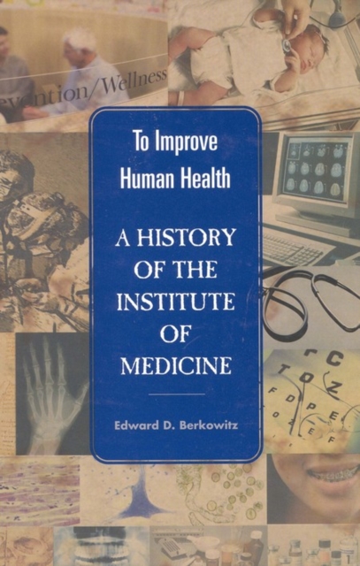 To Improve Human Health : A History of the Institute of Medicine, PDF eBook