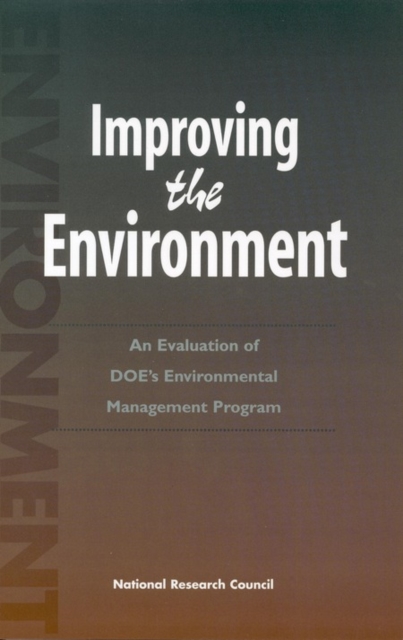 Improving the Environment : An Evaluation of the DOE's Environmental Management Program, PDF eBook