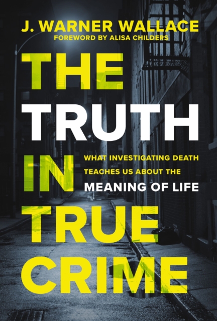 The Truth in True Crime : What Investigating Death Teaches Us About the Meaning of Life, Paperback / softback Book