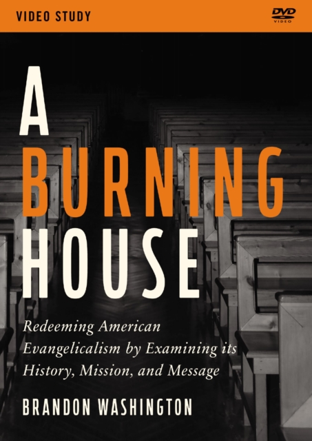 A Burning House Video Study : Redeeming American Evangelicalism by Examining Its History, Mission, and Message, DVD video Book