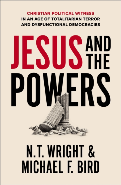 Jesus and the Powers : Christian Political Witness in an Age of Totalitarian Terror and Dysfunctional Democracies, Paperback Book