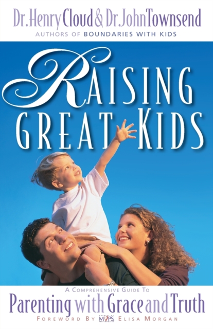 Raising Great Kids : A Comprehensive Guide to Parenting with Grace and Truth, Paperback / softback Book