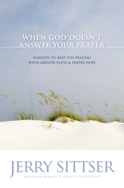 When God Doesn't Answer Your Prayer : Insights to Keep You Praying with Greater Faith and Deeper Hope, Paperback / softback Book