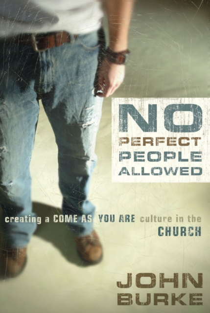 No Perfect People Allowed : Creating a Come-as-You-Are Culture in the Church, EPUB eBook