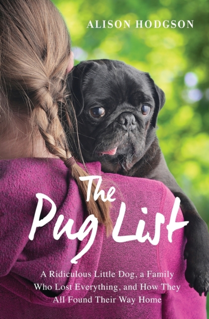 The Pug List : A Ridiculous Little Dog, a Family Who Lost Everything, and How They All Found Their Way Home, Paperback / softback Book