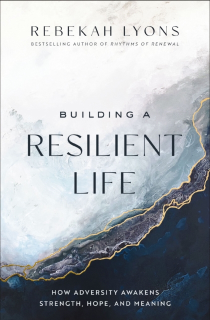 Building a Resilient Life : How Adversity Awakens Strength, Hope, and Meaning, Hardback Book