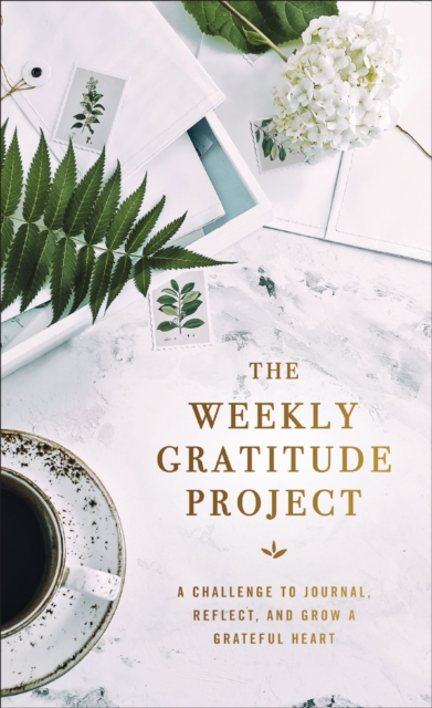The Weekly Gratitude Project : A Challenge to Journal, Reflect, and Grow a Grateful Heart, Hardback Book