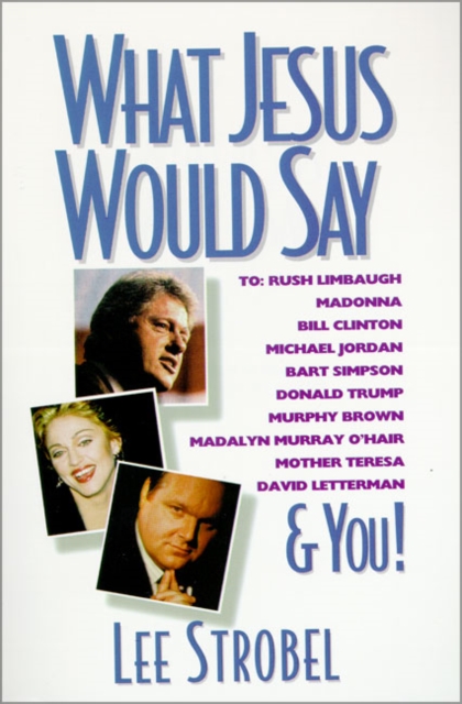 What Jesus Would Say : To Rush Limbaugh, Madonna, Bill Clinton, Michael Jordan, Bart Simpson, and You, Paperback / softback Book
