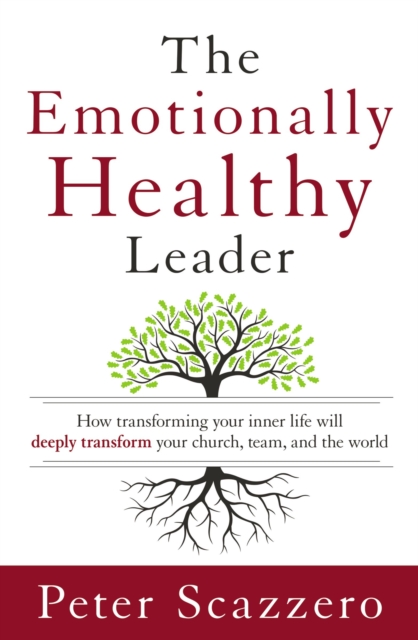 The Emotionally Healthy Leader : How Transforming Your Inner Life Will Deeply Transform Your Church, Team, and the World, Hardback Book