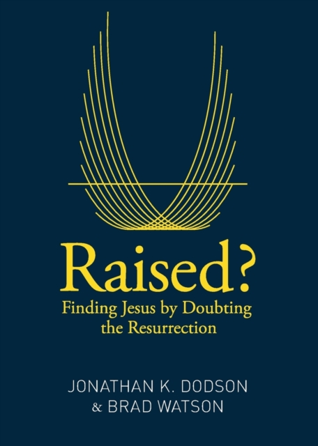 Raised? : Finding Jesus by Doubting the Resurrection, Paperback / softback Book