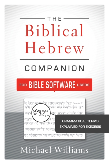 The Biblical Hebrew Companion for Bible Software Users : Grammatical Terms Explained for Exegesis, Paperback / softback Book