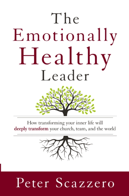 The Emotionally Healthy Leader : How Transforming Your Inner Life Will Deeply Transform Your Church, Team, and the World, Paperback / softback Book