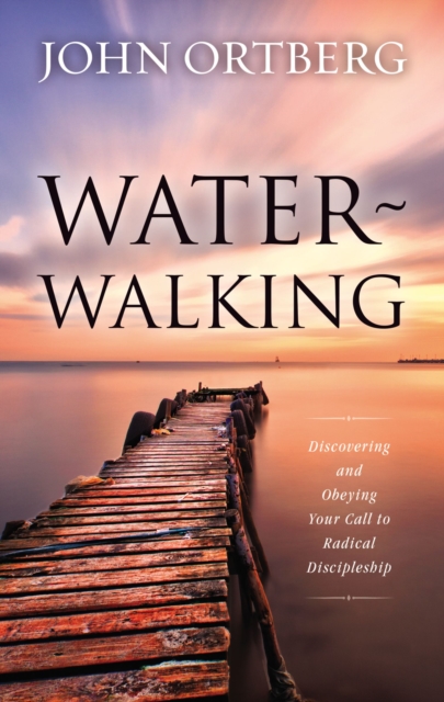 Water-Walking : Discovering and Obeying Your Call to Radical Discipleship, Hardback Book