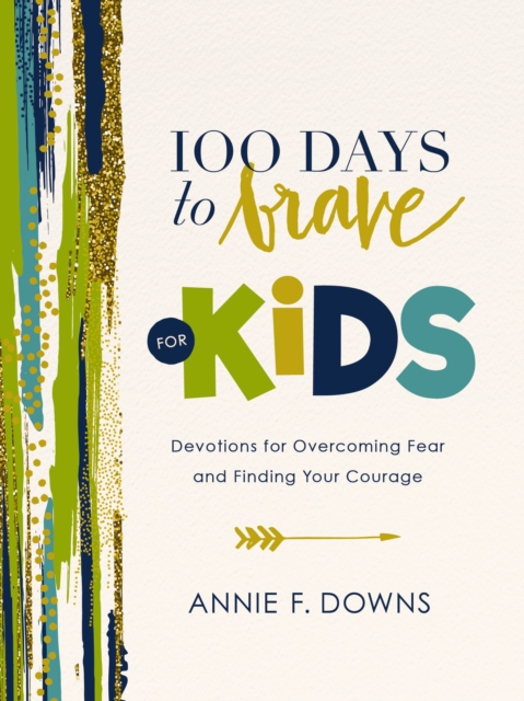 100 Days to Brave for Kids : Devotions for Overcoming Fear and Finding Your Courage, Hardback Book