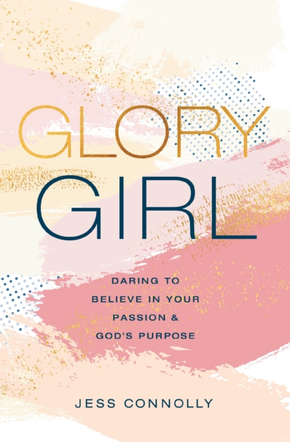 Glory Girl : Daring to Believe in Your Passion and God’s Purpose, Hardback Book