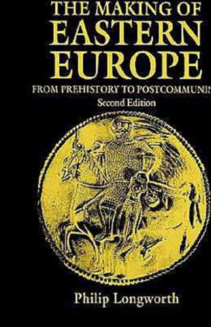The Making of Eastern Europe : From Prehistory to Postcommunism, Hardback Book