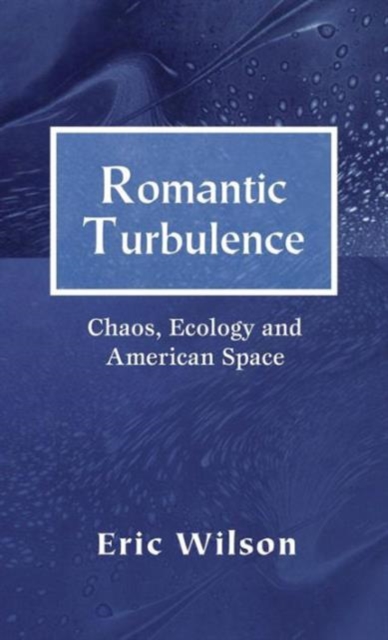 Romantic Turbulence : Chaos, Ecology, and American Space, Hardback Book