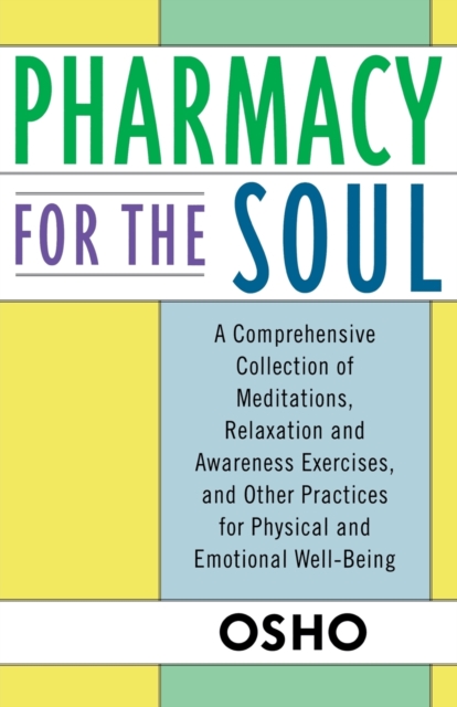 Pharmacy for the Soul : A Comprehensive Collection of Meditations, Relaxation and Awareness Exercises, and Other Practices for Physical and Emotional Well-being, Paperback / softback Book
