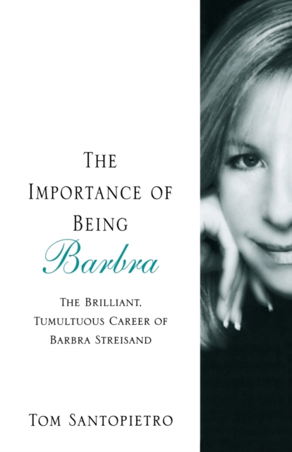 The Importance of Being Barbra : The Brilliant, Tumultuous Career of Barbra Streisand, Paperback / softback Book