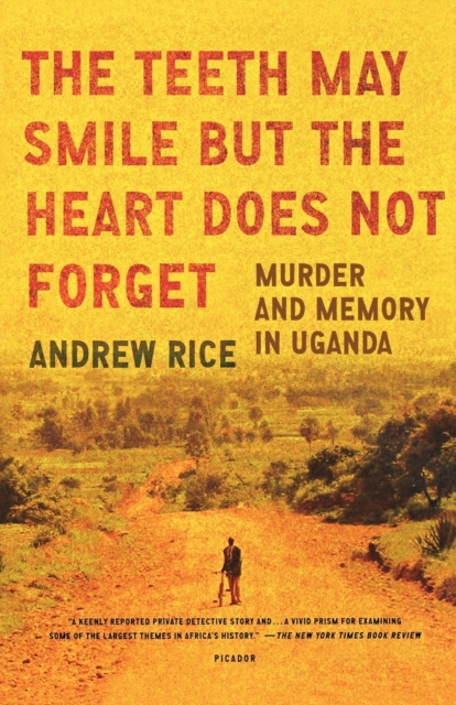 The Teeth May Smile But the Heart Does Not Forget : Murder and Memory in Uganda, Paperback / softback Book