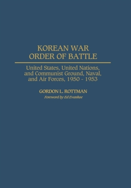 Korean War Order of Battle : United States, United Nations, and Communist Ground, Naval, and Air Forces, 1950-1953, PDF eBook