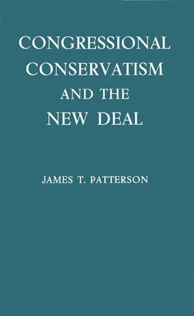 Congressional Conservatism and the New Deal : The Growth of the Conservative Coalition in Congress, 1933-1939, Hardback Book