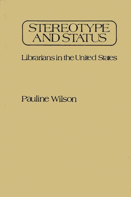 Stereotype and Status : Librarians in the United States, Hardback Book