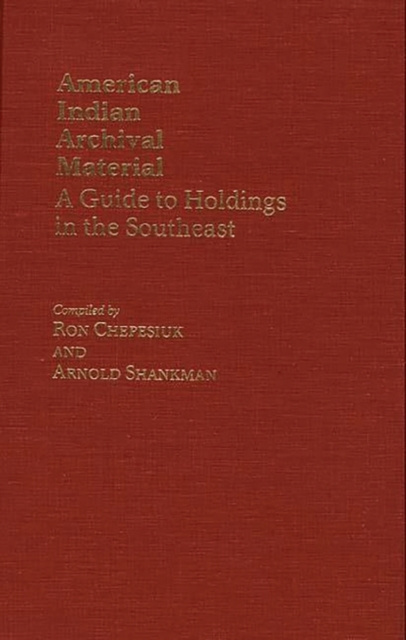 American Indian Archival Material : A Guide to Holdings in the Southeast, Hardback Book