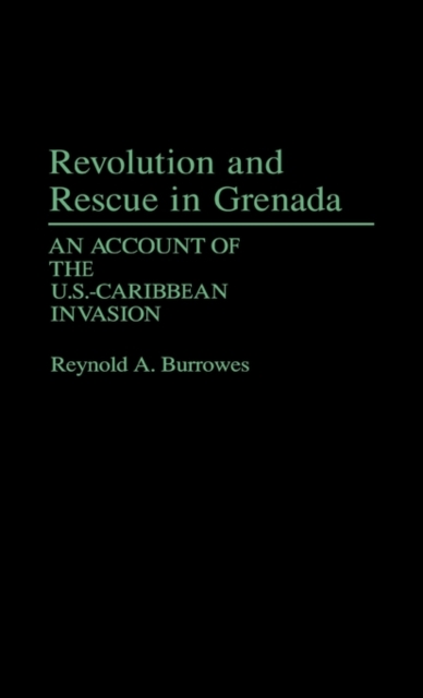 Revolution and Rescue in Grenada : An Account of the U.S.-Caribbean Invasion, Hardback Book
