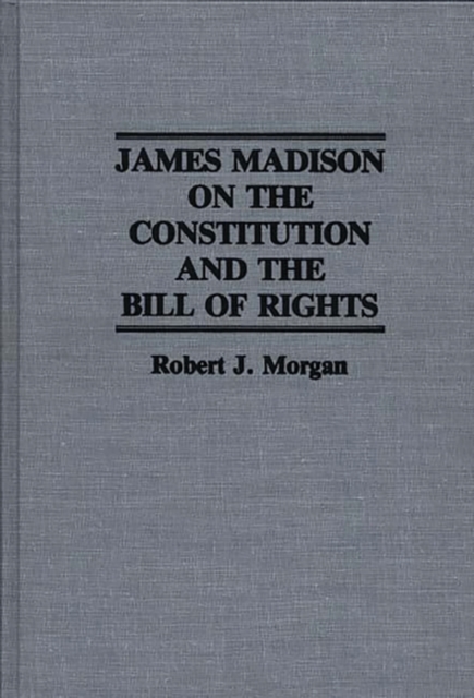 James Madison on the Constitution and the Bill of Rights, Hardback Book