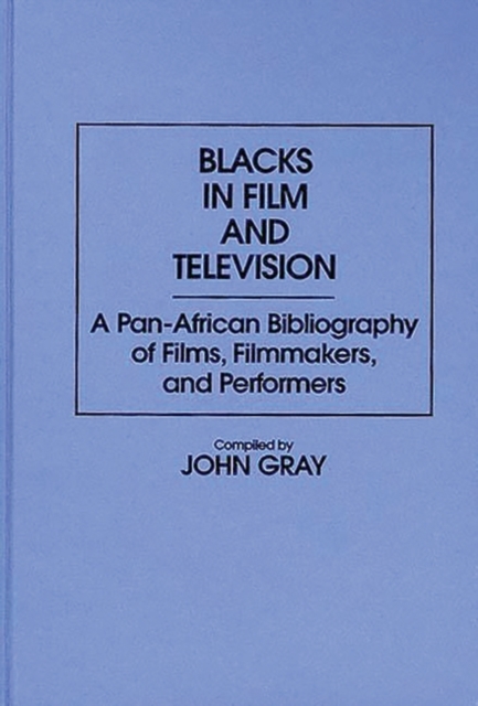 Blacks in Film and Television : A Pan-African Bibliography of Films, Filmmakers, and Performers, Hardback Book