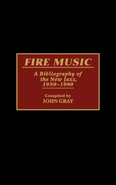 Fire Music : A Bibliography of the New Jazz, 1959-1990, Hardback Book